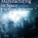 Manufacturing in Space- It May Be Closer Than You Think